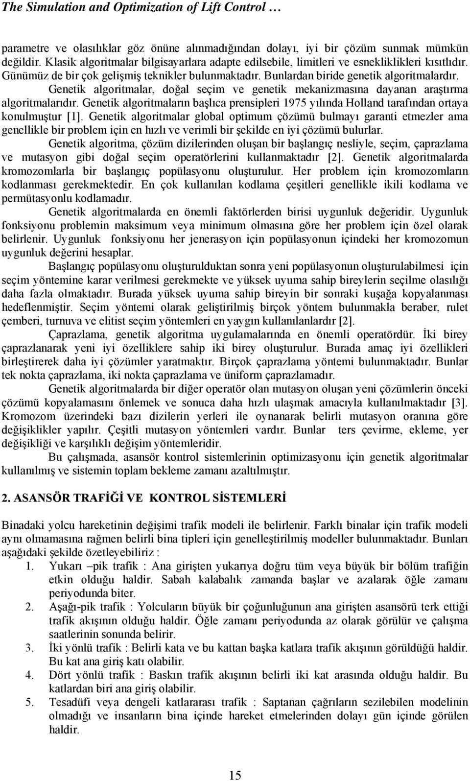 Genetik algoritmalar, doğal seçim ve genetik mekanizmasına dayanan araştırma algoritmalarıdır. Genetik algoritmaların başlıca prensipleri 1975 yılında Holland tarafından ortaya konulmuştur [1].