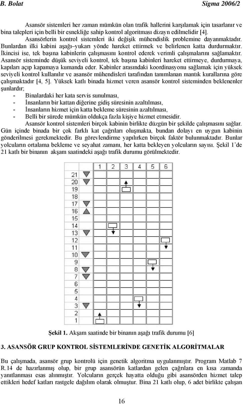 İkincisi ise, tek başına kabinlerin çalışmasını kontrol ederek verimli çalışmalarını sağlamaktır.