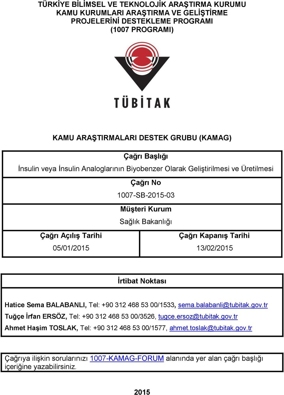 Kapanış Tarihi 13/02/2015 İrtibat Noktası Hatice Sema BALABANLI, Tel: +90 312 468 53 00/1533, sema.balabanli@tubitak.gov.tr Tuğçe İrfan ERSÖZ, Tel: +90 312 468 53 00/3526, tugce.