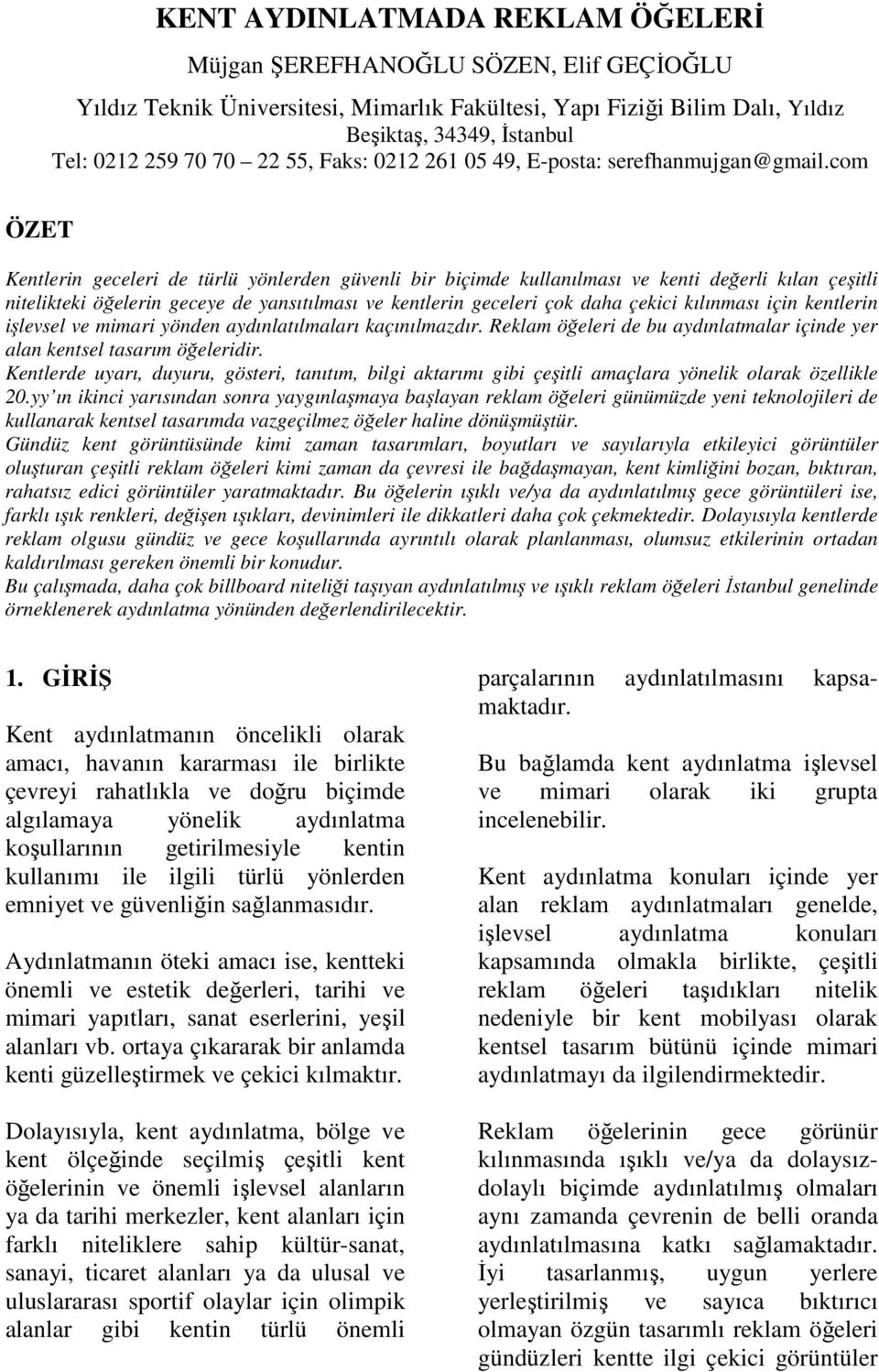 com ÖZET Kentlerin geceleri de türlü yönlerden güvenli bir biçimde kullanılması ve kenti değerli kılan çeşitli nitelikteki öğelerin geceye de yansıtılması ve kentlerin geceleri çok daha çekici