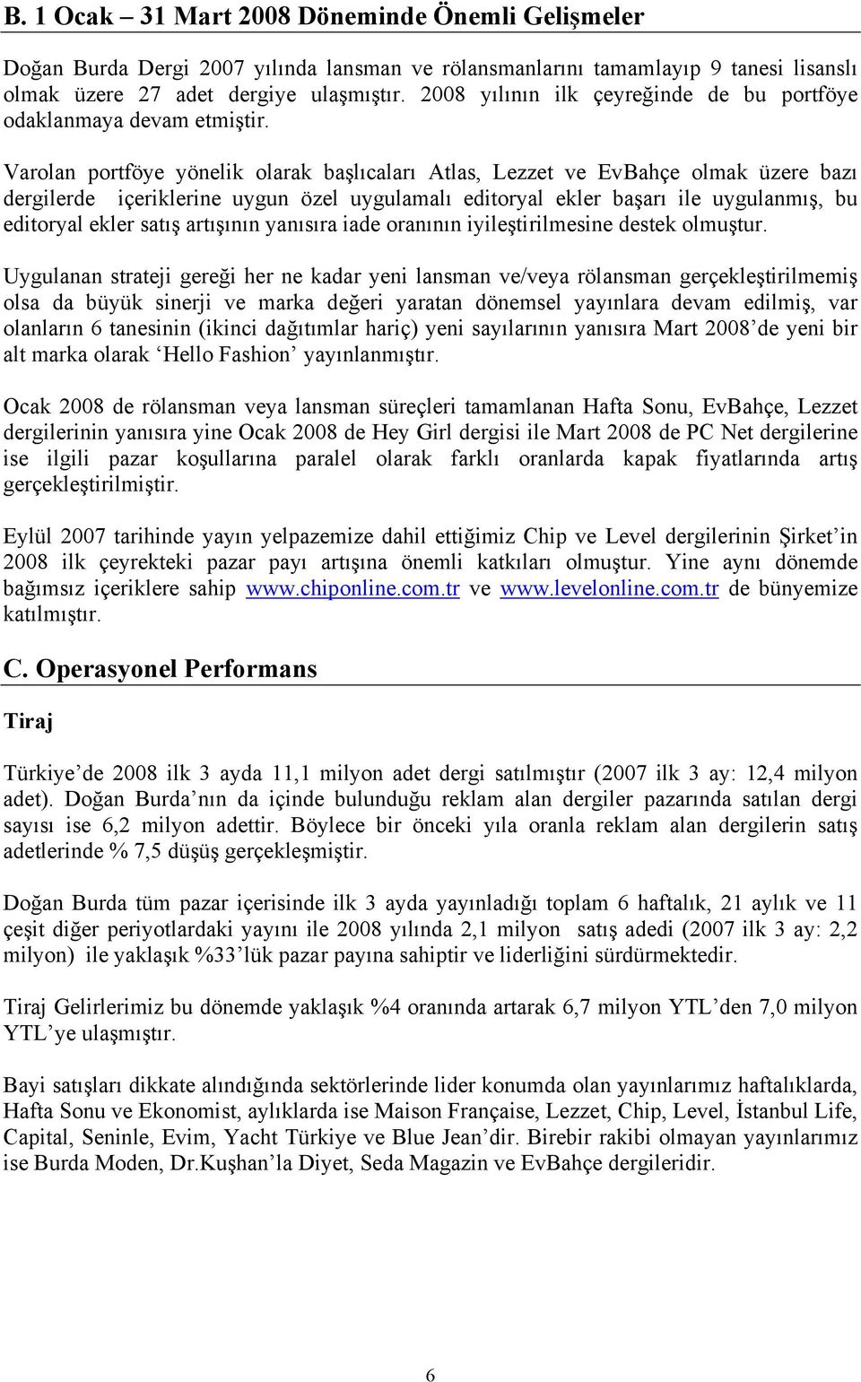 Varolan portföye yönelik olarak başlıcaları Atlas, Lezzet ve EvBahçe olmak üzere bazı dergilerde içeriklerine uygun özel uygulamalı editoryal ekler başarı ile uygulanmış, bu editoryal ekler satış