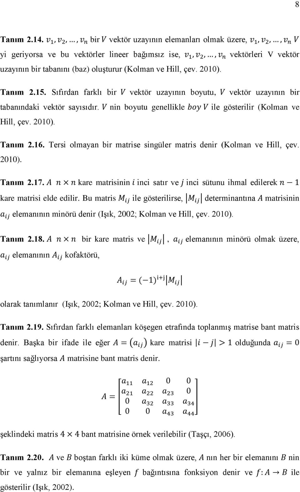 Tersi olmayan bir matrise singüler matris denir (Kolman ve Hill, çev. 2010). Tanım 2.17. kare matrisinin inci satır ve inci sütunu ihmal edilerek kare matrisi elde edilir.