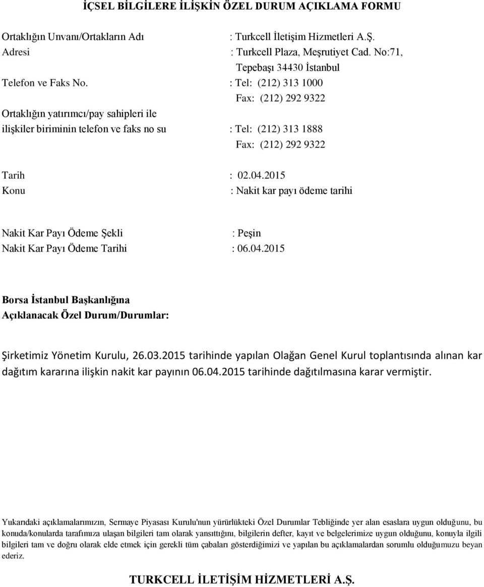 : Tel: (212) 313 1000 Fax: (212) 292 9322 Ortaklığın yatırımcı/pay sahipleri ile ilişkiler biriminin telefon ve faks no su : Tel: (212) 313 1888 Fax: (212) 292 9322 Tarih : 02.04.