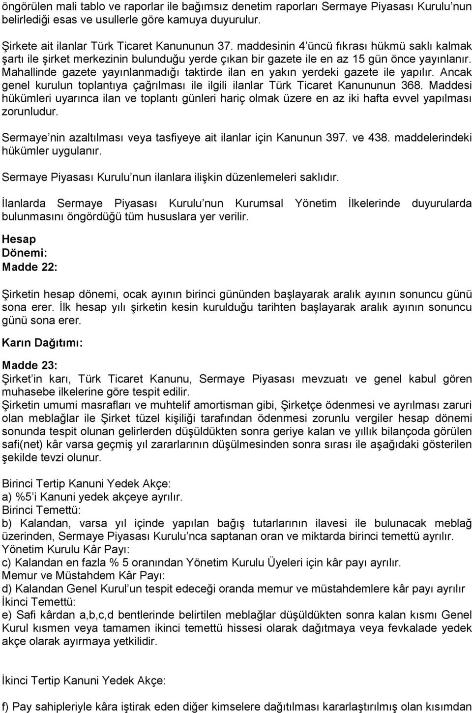 Mahallinde gazete yayınlanmadığı taktirde ilan en yakın yerdeki gazete ile yapılır. Ancak genel kurulun toplantıya çağrılması ile ilgili ilanlar Türk Ticaret Kanununun 368.