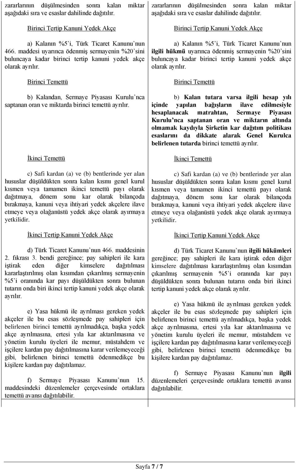 Birinci Temettü b) Kalandan, Sermaye Piyasası Kurulu nca saptanan oran ve miktarda birinci temettü ayrılır.