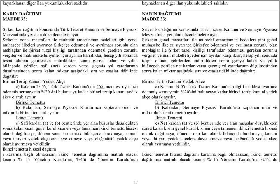 gereken zorunlu vergiler ve mali mükellefiyetler için ayrılan karşılıklar, hesap yılı sonunda tespit olunan gelirlerden indirildikten sonra geriye kalan ve yıllık bilânçoda görülen safi (net) kardan