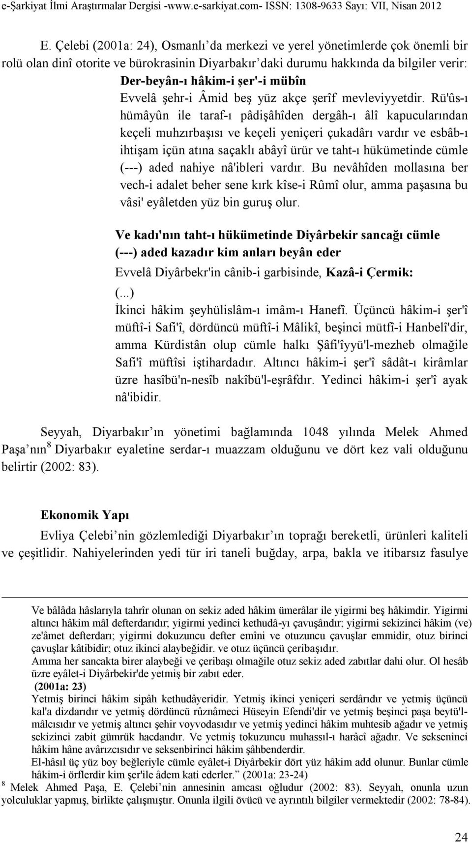 Rü'ûs-ı hümâyûn ile taraf-ı pâdişâhîden dergâh-ı âlî kapucularından keçeli muhzırbaşısı ve keçeli yeniçeri çukadârı vardır ve esbâb-ı ihtişam içün atına saçaklı abâyî ürür ve taht-ı hükümetinde cümle