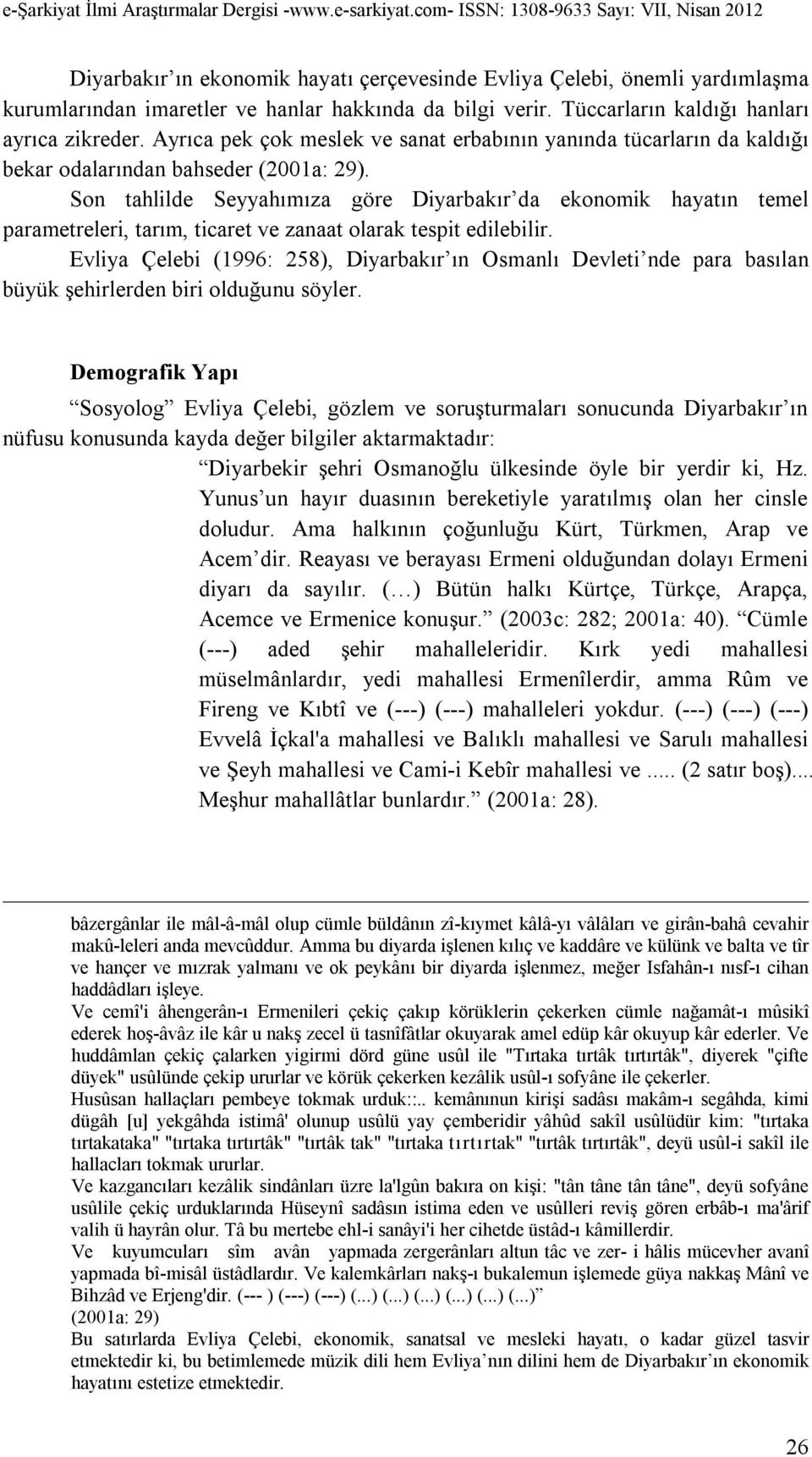 Son tahlilde Seyyahımıza göre Diyarbakır da ekonomik hayatın temel parametreleri, tarım, ticaret ve zanaat olarak tespit edilebilir.