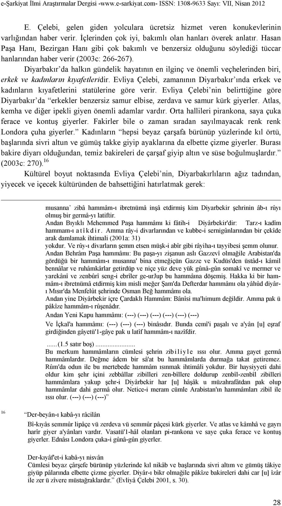 Diyarbakır da halkın gündelik hayatının en ilginç ve önemli veçhelerinden biri, erkek ve kadınların kıyafetleridir.