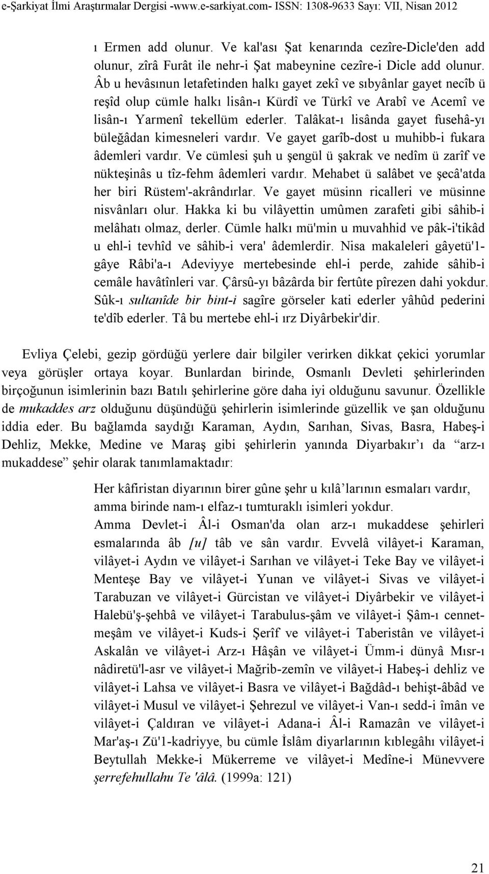 Talâkat-ı lisânda gayet fusehâ-yı büleğâdan kimesneleri vardır. Ve gayet garîb-dost u muhibb-i fukara âdemleri vardır.