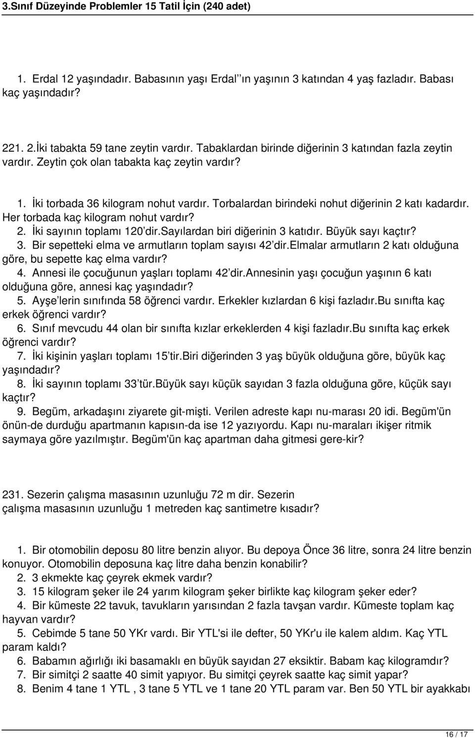 Her torbada kaç kilogram nohut vardır? 2. İki sayının toplamı 120 dir.sayılardan biri diğerinin 3 katıdır. Büyük sayı kaçtır? 3. Bir sepetteki elma ve armutların toplam sayısı 42 dir.