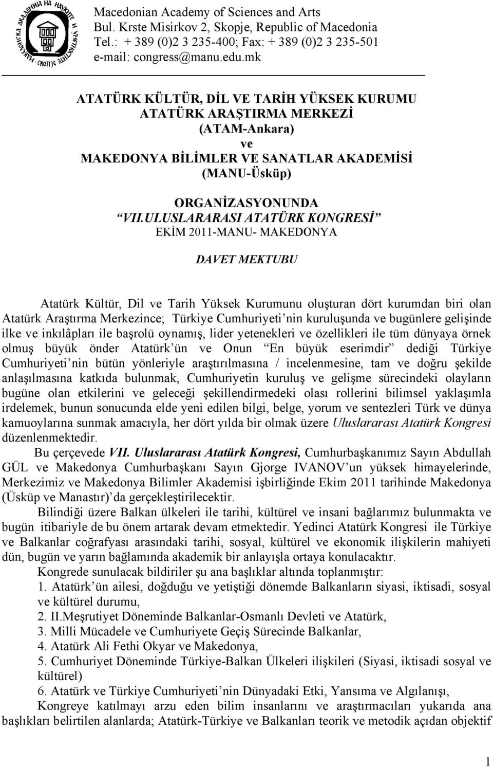 ULUSLARARASI ATATÜRK KONGRESİ EKİM 2011-MANU- MAKEDONYA DAVET MEKTUBU Atatürk Kültür, Dil ve Tarih Yüksek Kurumunu oluşturan dört kurumdan biri olan Atatürk Araştırma Merkezince; Türkiye Cumhuriyeti