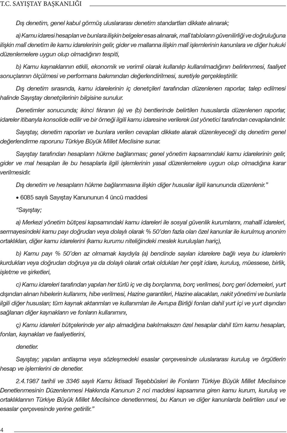 Kamu kaynaklarının etkili, ekonomik ve verimli olarak kullanılıp kullanılmadığının belirlenmesi, faaliyet sonuçlarının ölçülmesi ve performans bakımından değerlendirilmesi, suretiyle gerçekleştirilir.