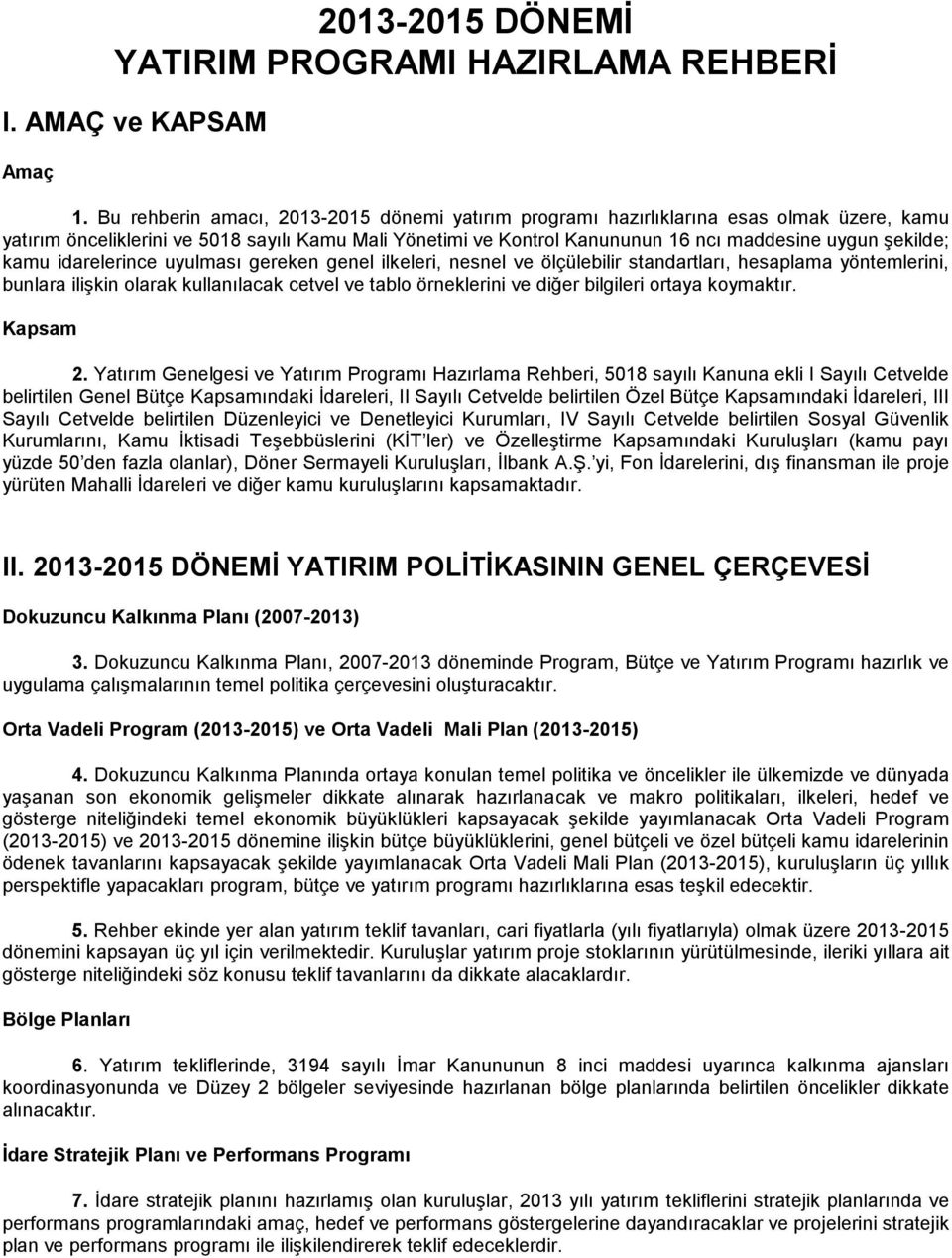 kamu idarelerince uyulması gereken genel ilkeleri, nesnel ve ölçülebilir standartları, hesaplama yöntemlerini, bunlara ilişkin olarak kullanılacak cetvel ve tablo örneklerini ve diğer bilgileri