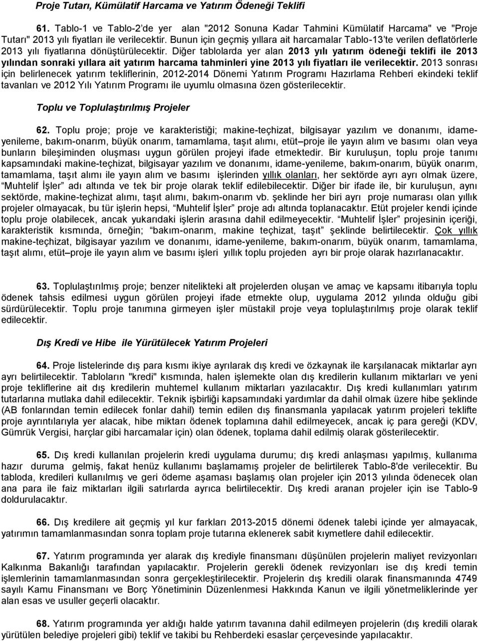 Diğer tablolarda yer alan 2013 yılı yatırım ödeneği teklifi ile 2013 yılından sonraki yıllara ait yatırım harcama tahminleri yine 2013 yılı fiyatları ile verilecektir.