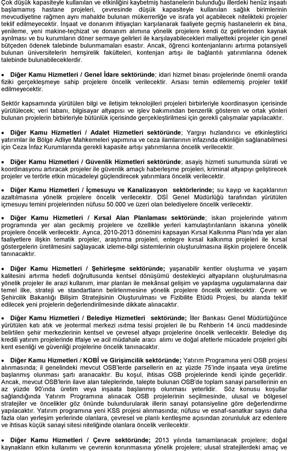 İnşaat ve donanım ihtiyaçları karşılanarak faaliyete geçmiş hastanelerin ek bina, yenileme, yeni makine-teçhizat ve donanım alımına yönelik projelere kendi öz gelirlerinden kaynak ayrılması ve bu