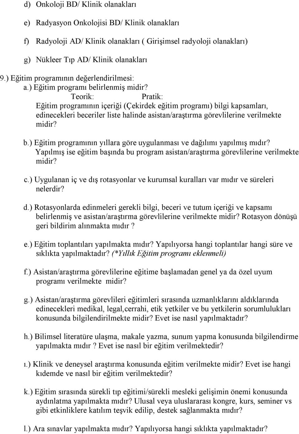 Teorik: Pratik: Eğitim programının içeriği (Çekirdek eğitim programı) bilgi kapsamları, edinecekleri beceriler liste halinde asistan/araştırma görevlilerine verilmekte midir? b.) Eğitim programının yıllara göre uygulanması ve dağılımı yapılmış mıdır?