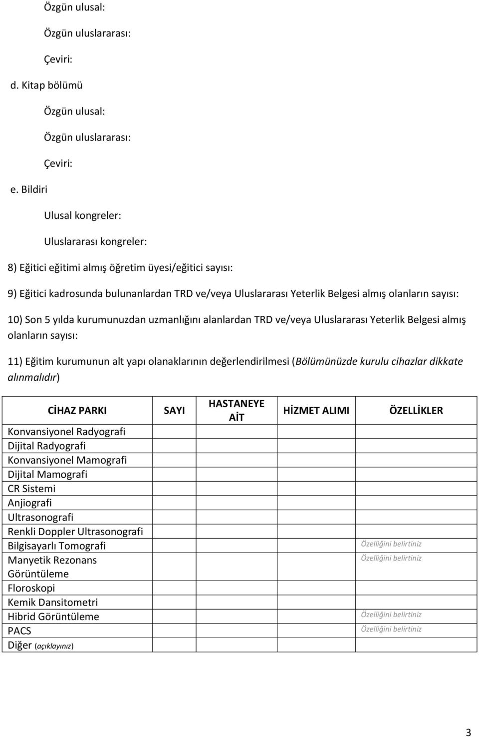 Uluslararası Yeterlik Belgesi almış olanların sayısı: 10) Son 5 yılda kurumunuzdan uzmanlığını alanlardan TRD ve/veya Uluslararası Yeterlik Belgesi almış olanların sayısı: 11) Eğitim kurumunun alt