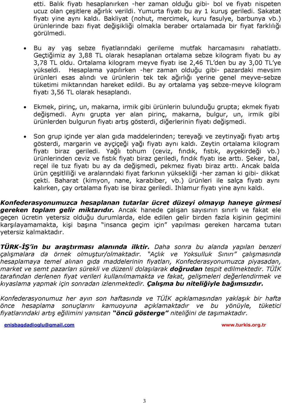 Bu ay yaş sebze fiyatlarındaki gerileme mutfak harcamasını rahatlattı. Geçtiğimiz ay, TL olarak hesaplanan ortalama sebze kilogram fiyatı bu ay, TL oldu.