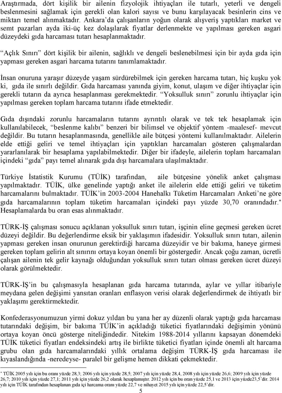 Ankara da çalışanların yoğun olarak alışveriş yaptıkları market ve semt pazarları ayda iki-üç kez dolaşılarak fiyatlar derlenmekte ve yapılması gereken asgari düzeydeki gıda harcaması tutarı