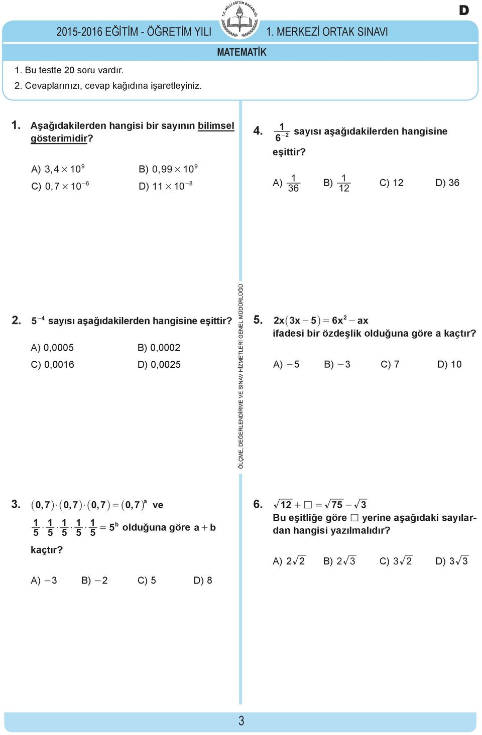 5-4 sayısı aşağıdakilerden hangisine eşittir? A) 0,0005 B) 0,0002 C) 0,006 D) 0,0025 5. 2x_ 3x- 5i = 6x 2 - ax ifadesi bir özdeşlik olduğuna göre a kaçtır? A) - 5 B) - 3 C) 7 D) 0 A 3.