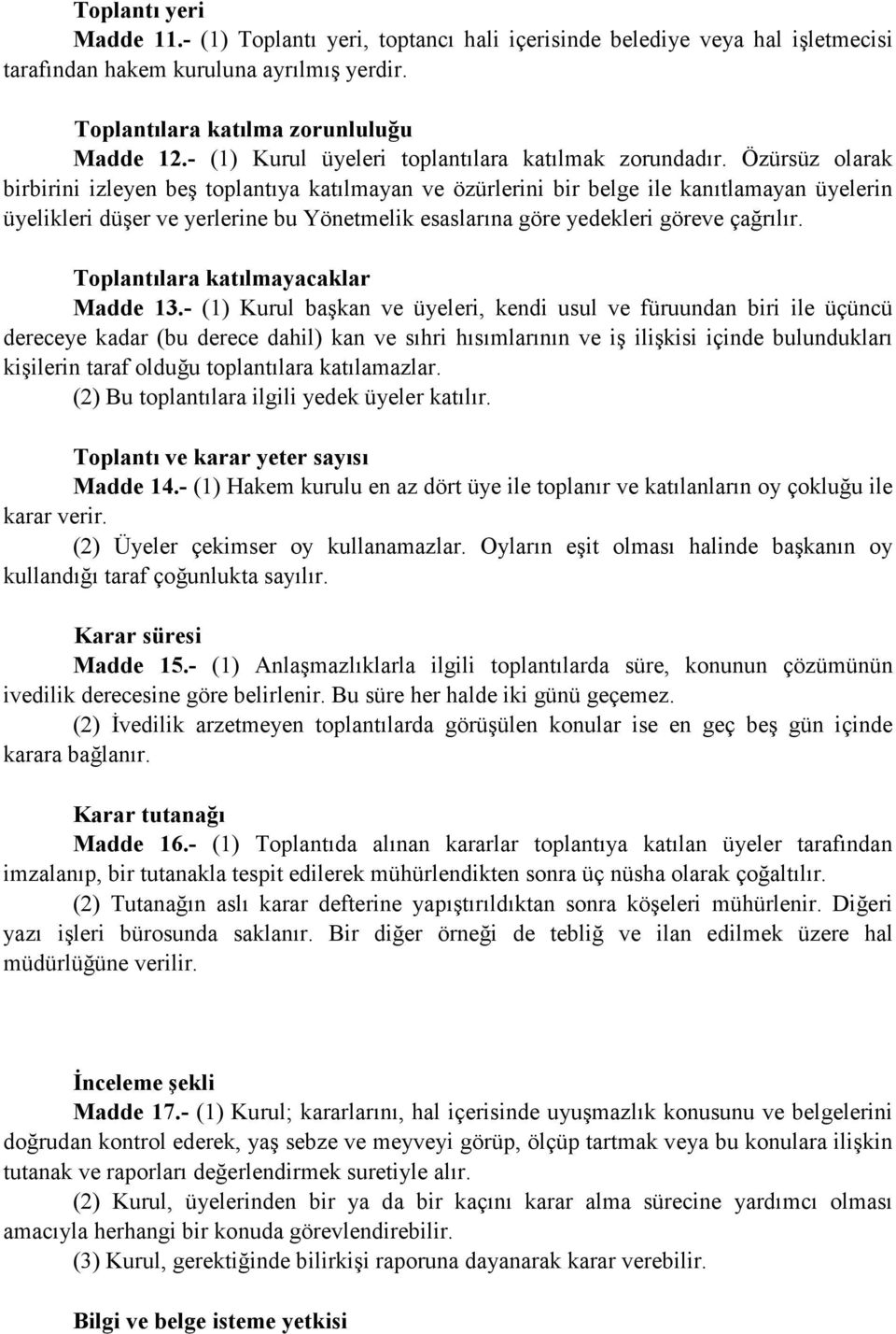 Özürsüz olarak birbirini izleyen beş toplantıya katılmayan ve özürlerini bir belge ile kanıtlamayan üyelerin üyelikleri düşer ve yerlerine bu Yönetmelik esaslarına göre yedekleri göreve çağrılır.