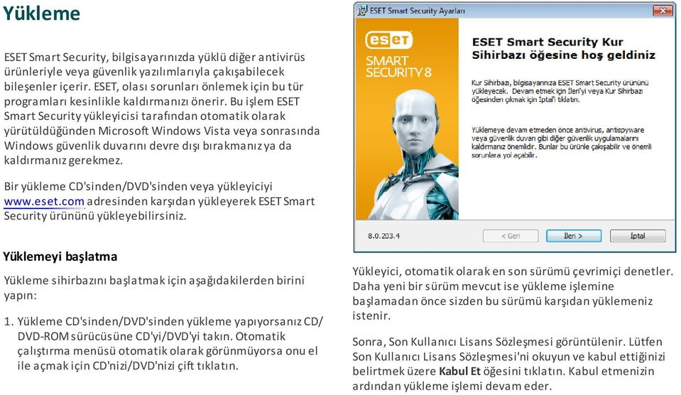 Bu işlem ESET Smart Security yükleyicisi tarafından otomatik olarak yürütüldüğünden Microsoft Windows Vista veya sonrasında Windows güvenlik duvarını devre dışı bırakmanız ya da kaldırmanız gerekmez.