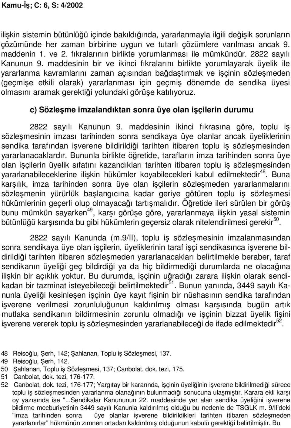 maddesinin bir ve ikinci fıkralarını birlikte yorumlayarak üyelik ile yararlanma kavramlarını zaman açısından bağdaştırmak ve işçinin sözleşmeden (geçmişe etkili olarak) yararlanması için geçmiş