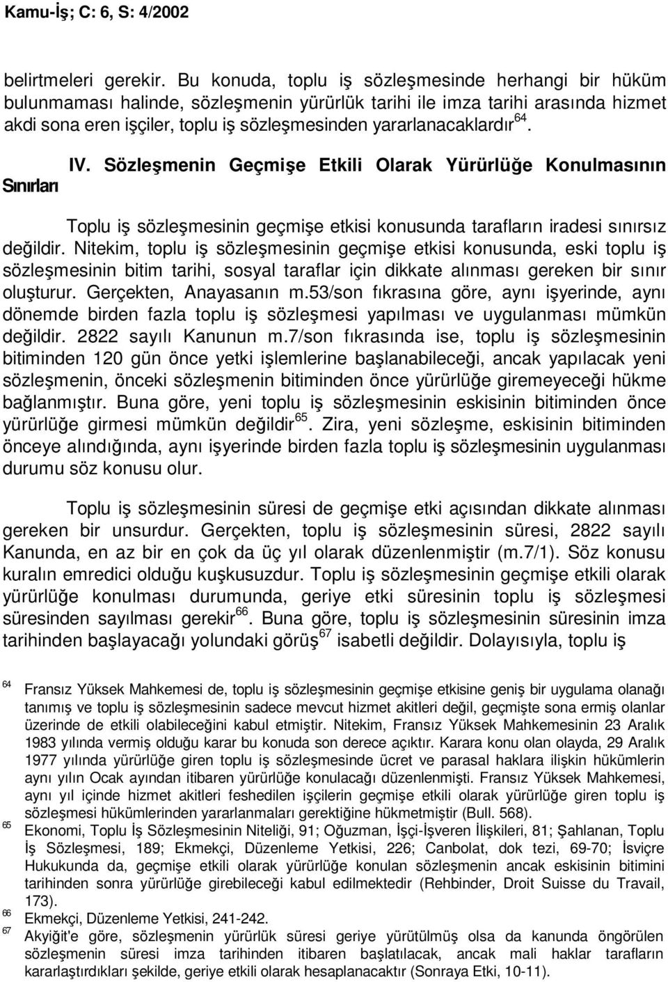 yararlanacaklardır 64. Sınırları IV. Sözleşmenin Geçmişe Etkili Olarak Yürürlüğe Konulmasının Toplu iş sözleşmesinin geçmişe etkisi konusunda tarafların iradesi sınırsız değildir.