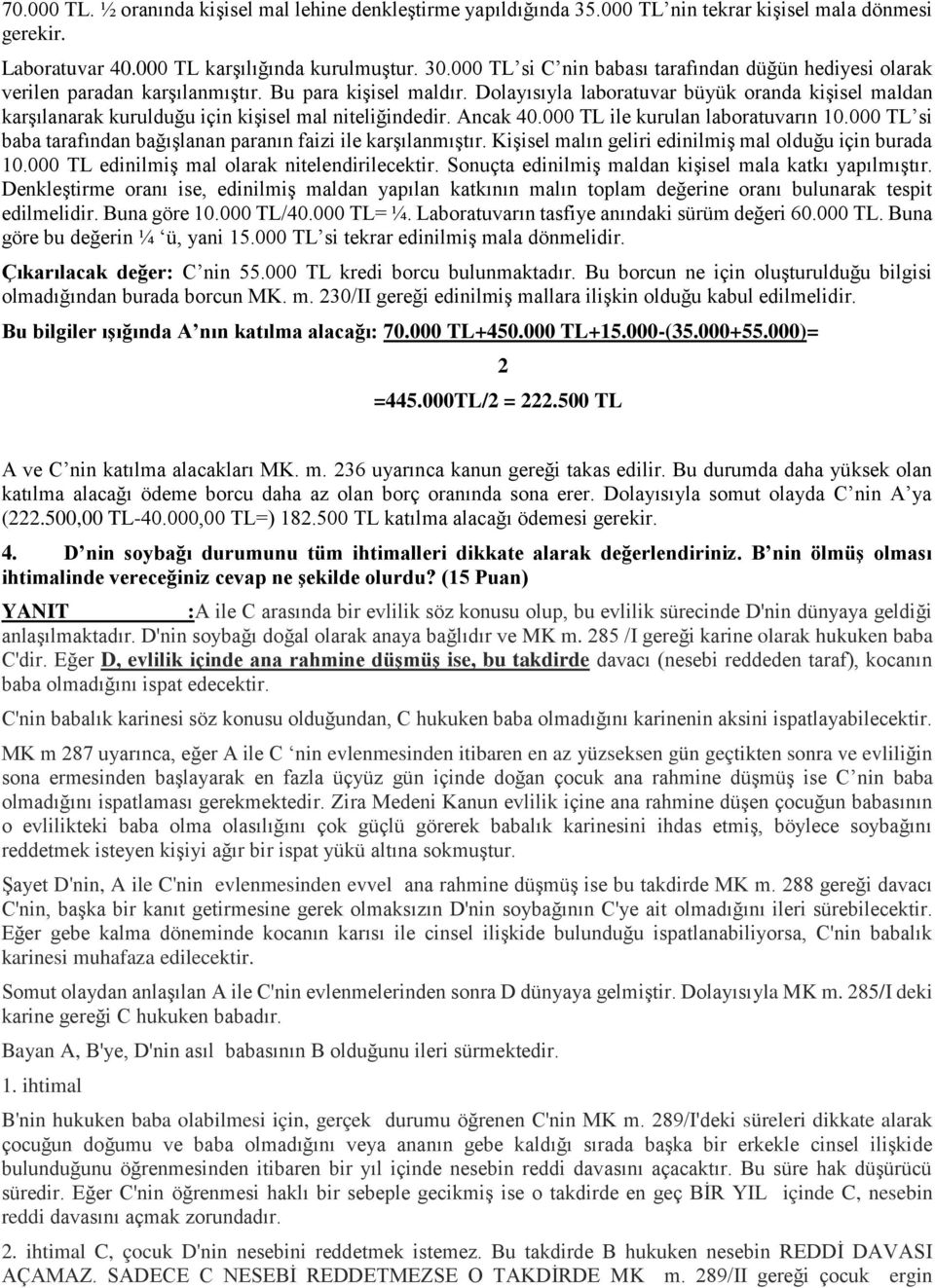 Dolayısıyla laboratuvar büyük oranda kişisel maldan karşılanarak kurulduğu için kişisel mal niteliğindedir. Ancak 40.000 TL ile kurulan laboratuvarın 10.