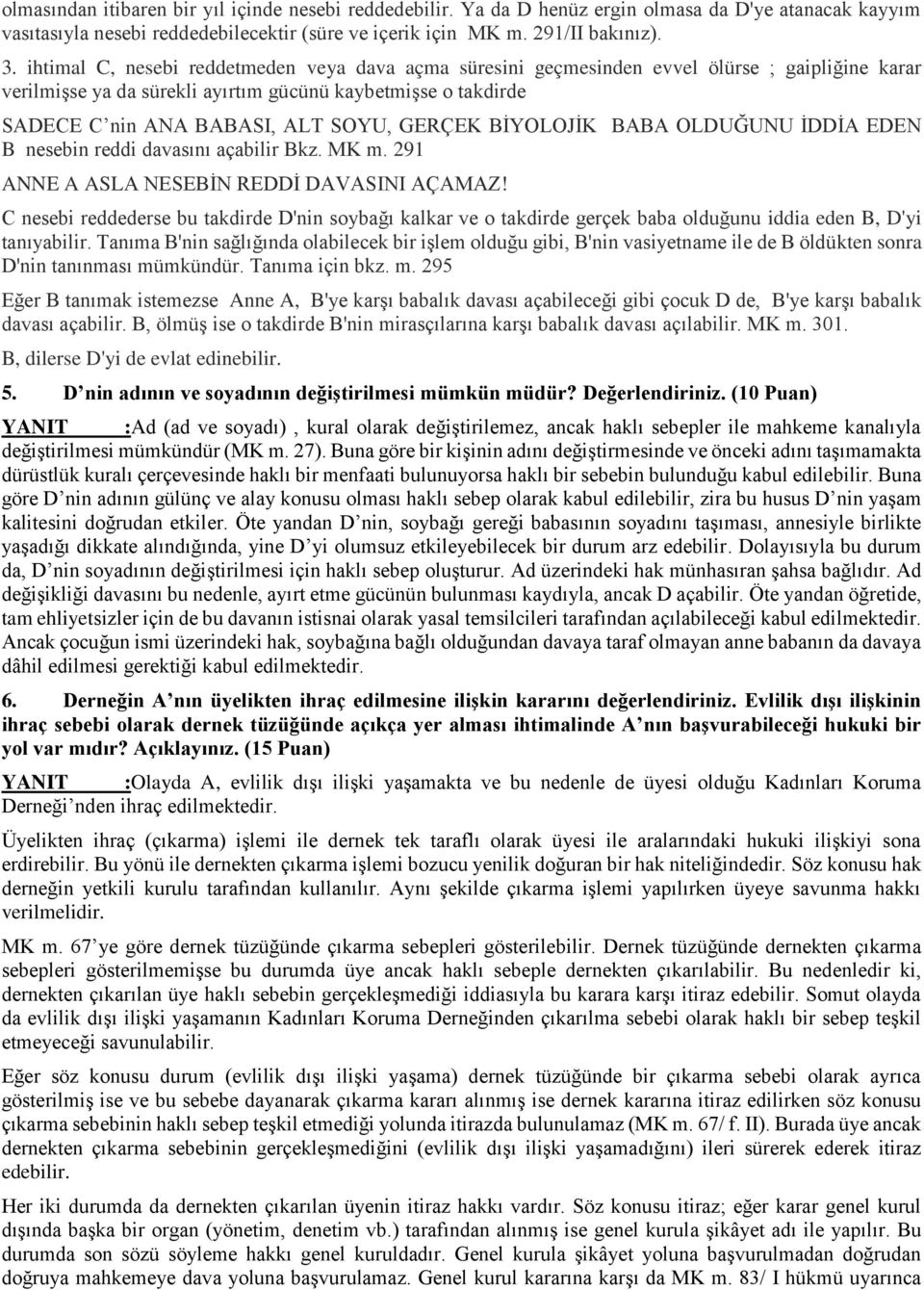 GERÇEK BİYOLOJİK BABA OLDUĞUNU İDDİA EDEN B nesebin reddi davasını açabilir Bkz. MK m. 291 ANNE A ASLA NESEBİN REDDİ DAVASINI AÇAMAZ!