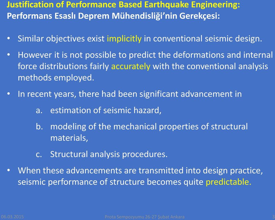 In recent years, there had been significant advancement in a. estimation of seismic hazard, b. modeling of the mechanical properties of structural materials, c.