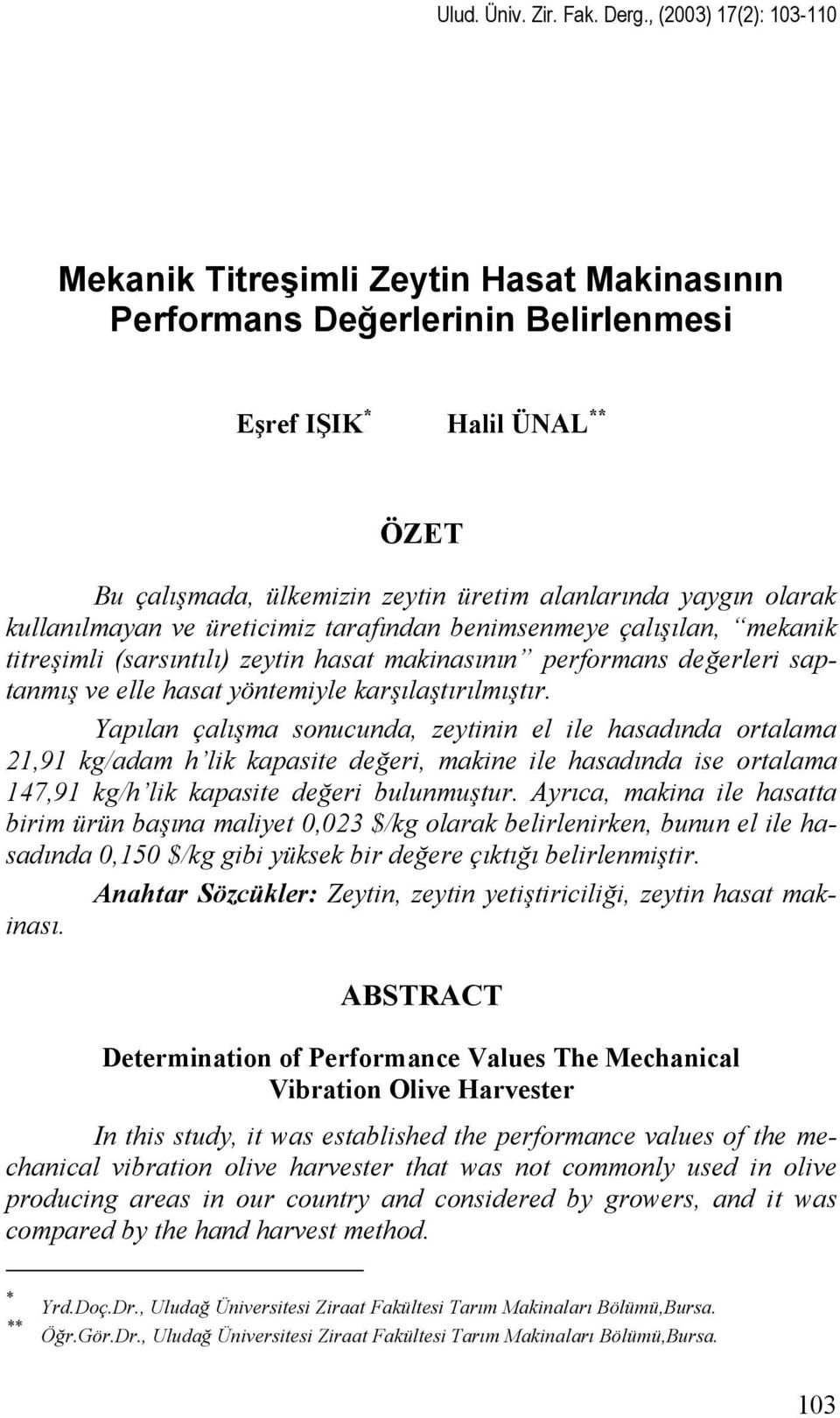 olarak kullanılmayan ve üreticimiz tarafından benimsenmeye çalışılan, mekanik titreşimli (sarsıntılı) zeytin hasat makinasının performans değerleri saptanmış ve elle hasat yöntemiyle