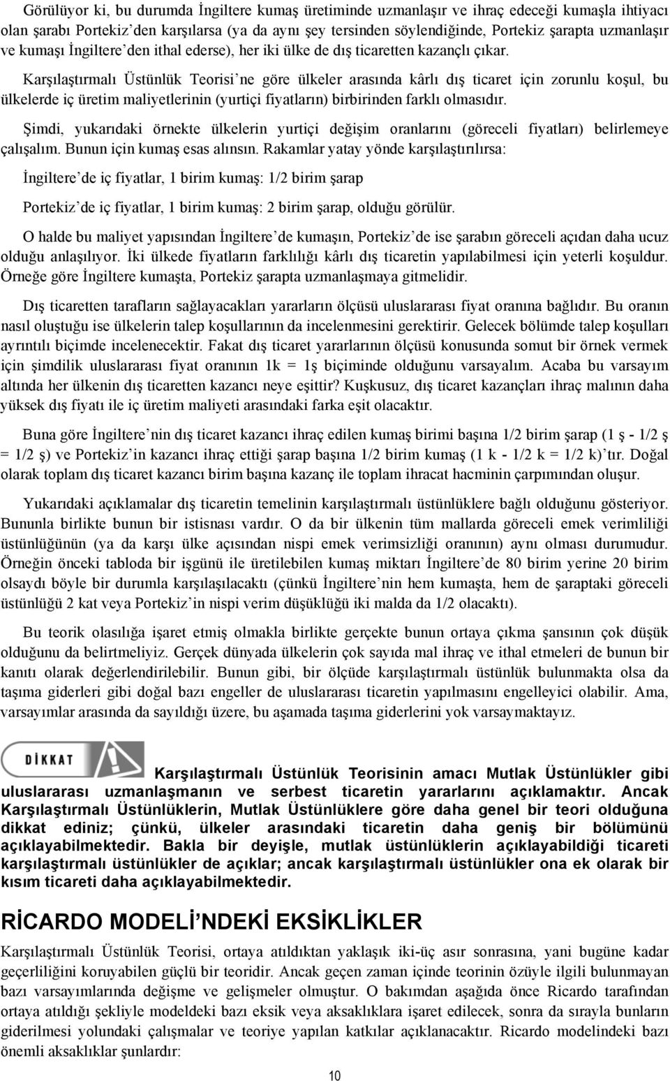 Karşılaştırmalı Üstünlük Teorisi ne göre ülkeler arasında kârlı dış ticaret için zorunlu koşul, bu ülkelerde iç üretim maliyetlerinin (yurtiçi fiyatların) birbirinden farklı olmasıdır.