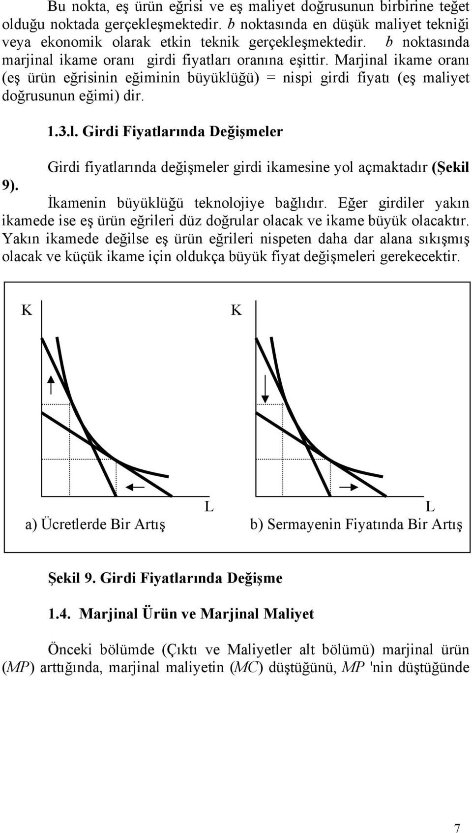 İkamenin büyüklüğü teknolojiye bağlıdır. Eğer girdiler yakın ikamede ise eş ürün eğrileri düz doğrular olacak ve ikame büyük olacaktır.