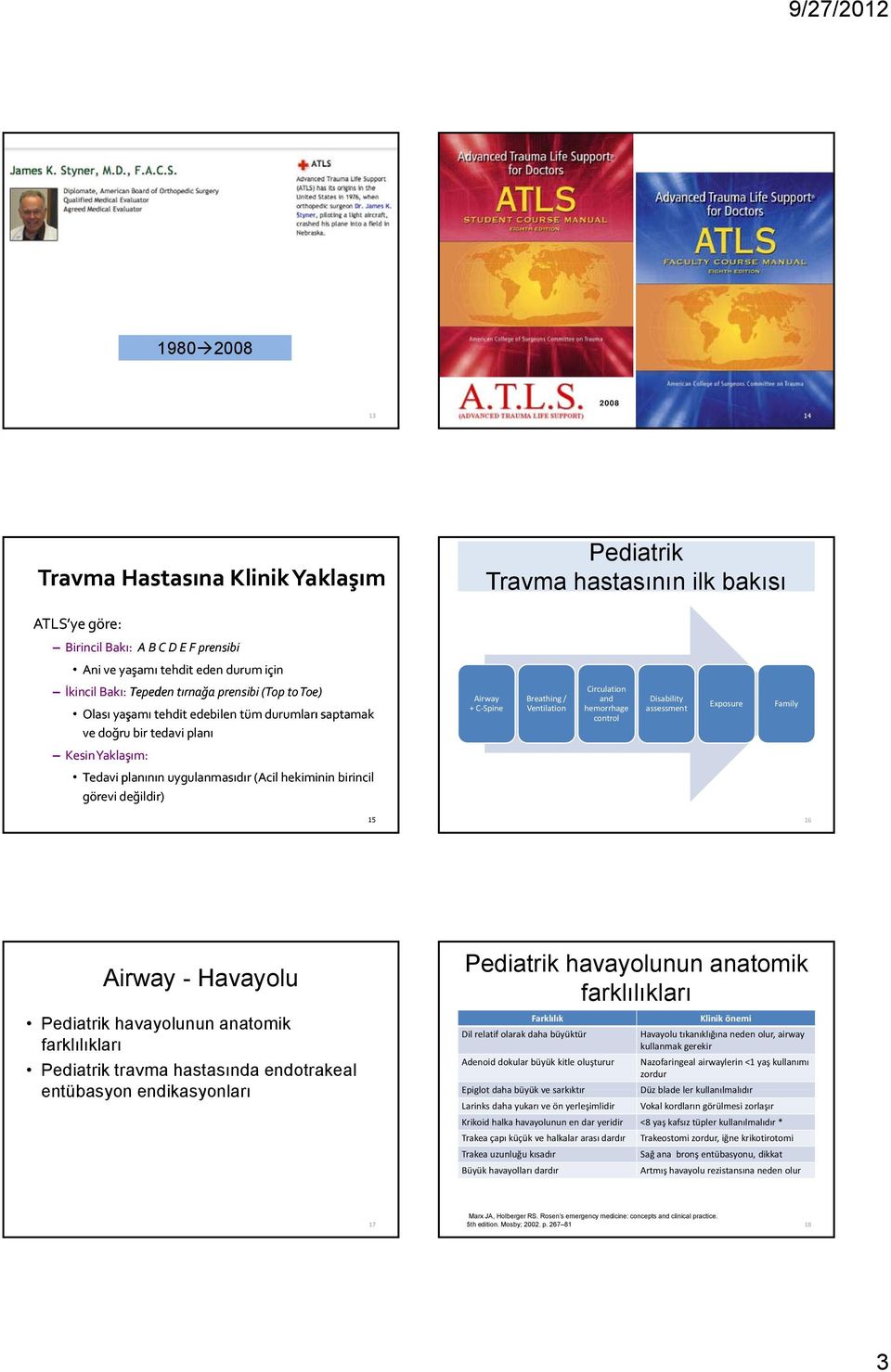 Disability assessment Exposure Family Kesin Yaklaşım: Tedavi planının uygulanmasıdır (Acil hekiminin birincil görevi değildir) 15 16 Airway - Havayolu Pediatrik havayolunun anatomik farklılıkları