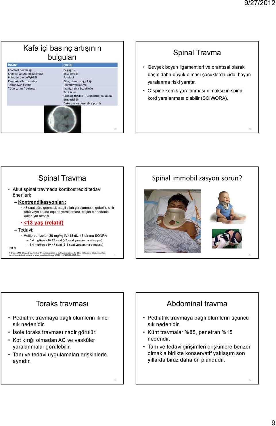 Gevşek boyun ligamentleri ve orantısal olarak başın daha büyük olması çocuklarda ciddi boyun yaralanma riski yaratır. C-spine kemik yaralanması olmaksızın spinal kord yaralanması olabilir (SCIWORA).