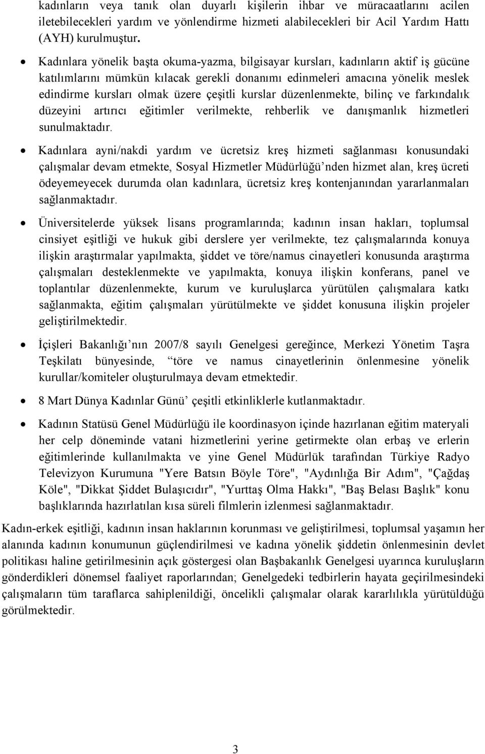 çeşitli kurslar düzenlenmekte, bilinç ve farkındalık düzeyini artırıcı eğitimler verilmekte, rehberlik ve danışmanlık hizmetleri sunulmaktadır.