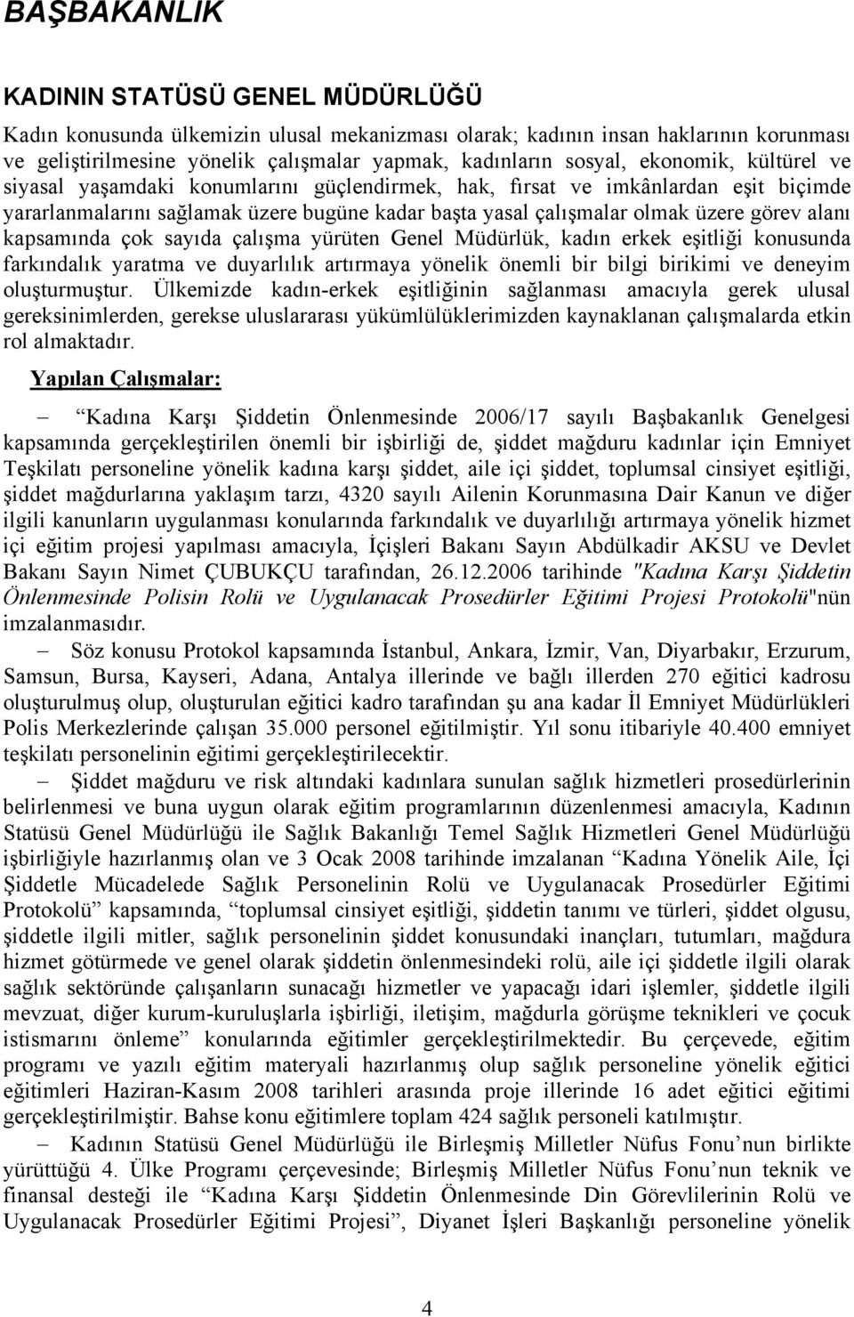 kapsamında çok sayıda çalışma yürüten Genel Müdürlük, kadın erkek eşitliği konusunda farkındalık yaratma ve duyarlılık artırmaya yönelik önemli bir bilgi birikimi ve deneyim oluşturmuştur.