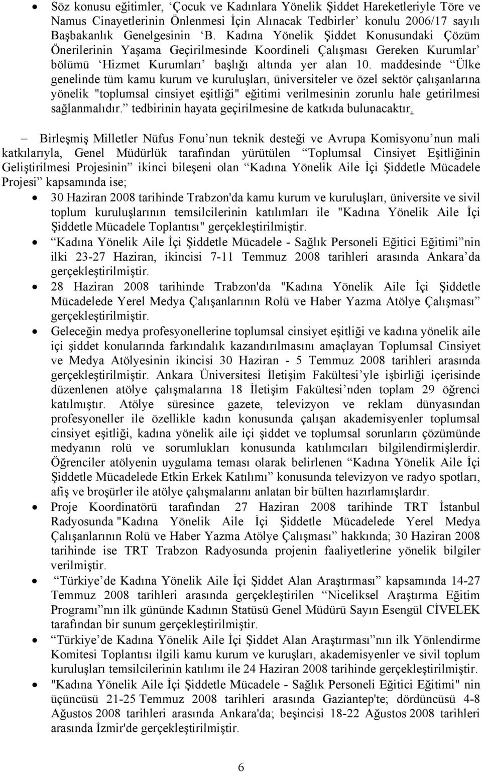 maddesinde Ülke genelinde tüm kamu kurum ve kuruluşları, üniversiteler ve özel sektör çalışanlarına yönelik "toplumsal cinsiyet eşitliği" eğitimi verilmesinin zorunlu hale getirilmesi sağlanmalıdır.