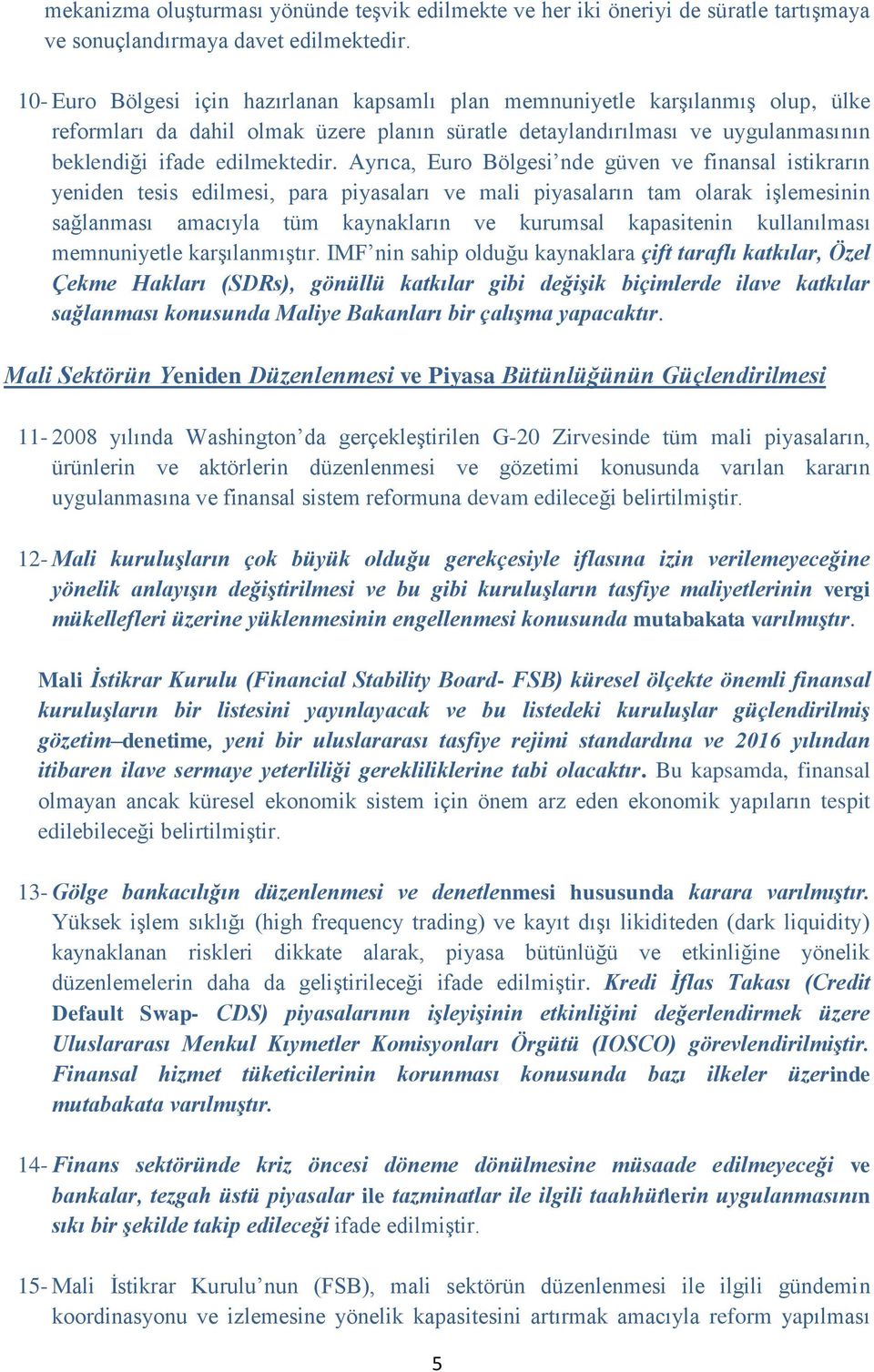 Ayrıca, Euro Bölgesi nde güven ve finansal istikrarın yeniden tesis edilmesi, para piyasaları ve mali piyasaların tam olarak işlemesinin sağlanması amacıyla tüm kaynakların ve kurumsal kapasitenin