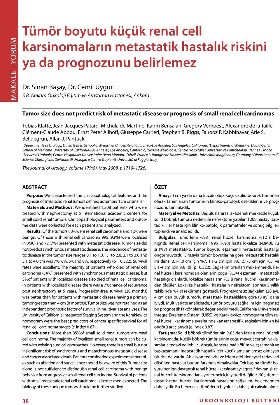 Ankara Onkoloji Eğitim ve Araştırma Hastanesi, Ankara Tumor size does not predict risk of metastatic disease or prognosis of small renal cell carcinomas Tobias Klatte, Jean-Jacques Patard, Michela de