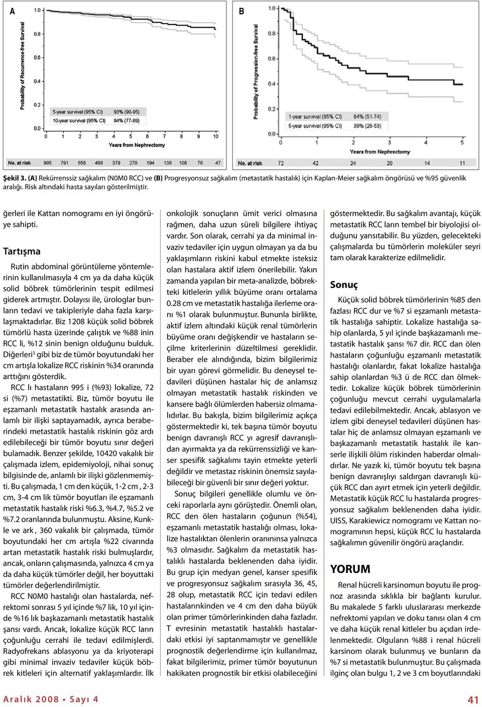 Tartışma Rutin abdominal görüntüleme yöntemlerinin kullanılmasıyla 4 cm ya da daha küçük solid böbrek tümörlerinin tespit edilmesi giderek artmıştır.