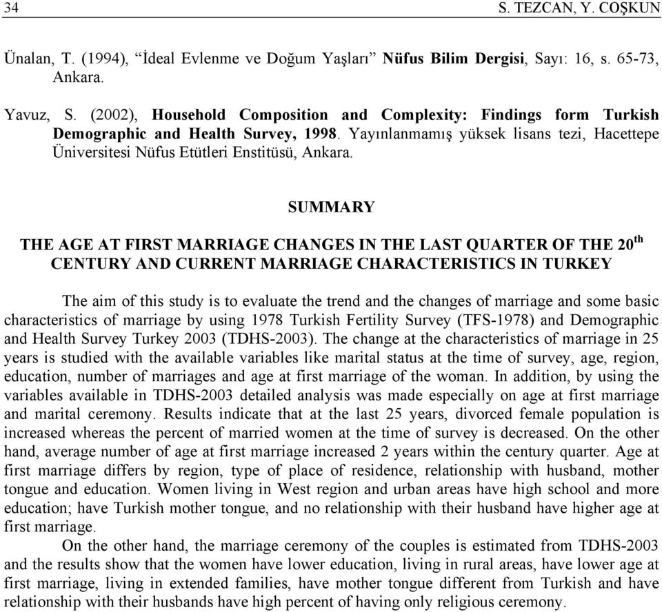 SUMMARY THE AGE AT FIRST MARRIAGE CHANGES IN THE LAST QUARTER OF THE 20 th CENTURY AND CURRENT MARRIAGE CHARACTERISTICS IN TURKEY The aim of this study is to evaluate the trend and the changes of