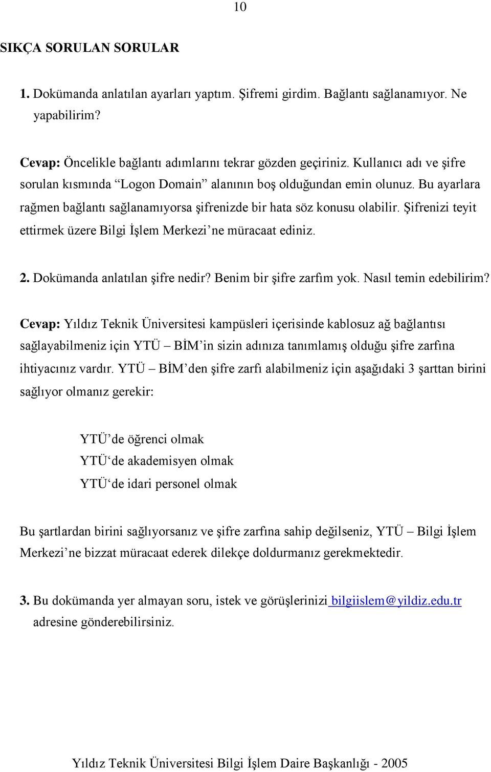 Şifrenizi teyit ettirmek üzere Bilgi İşlem Merkezi ne müracaat ediniz. 2. Dokümanda anlatılan şifre nedir? Benim bir şifre zarfım yok. Nasıl temin edebilirim?