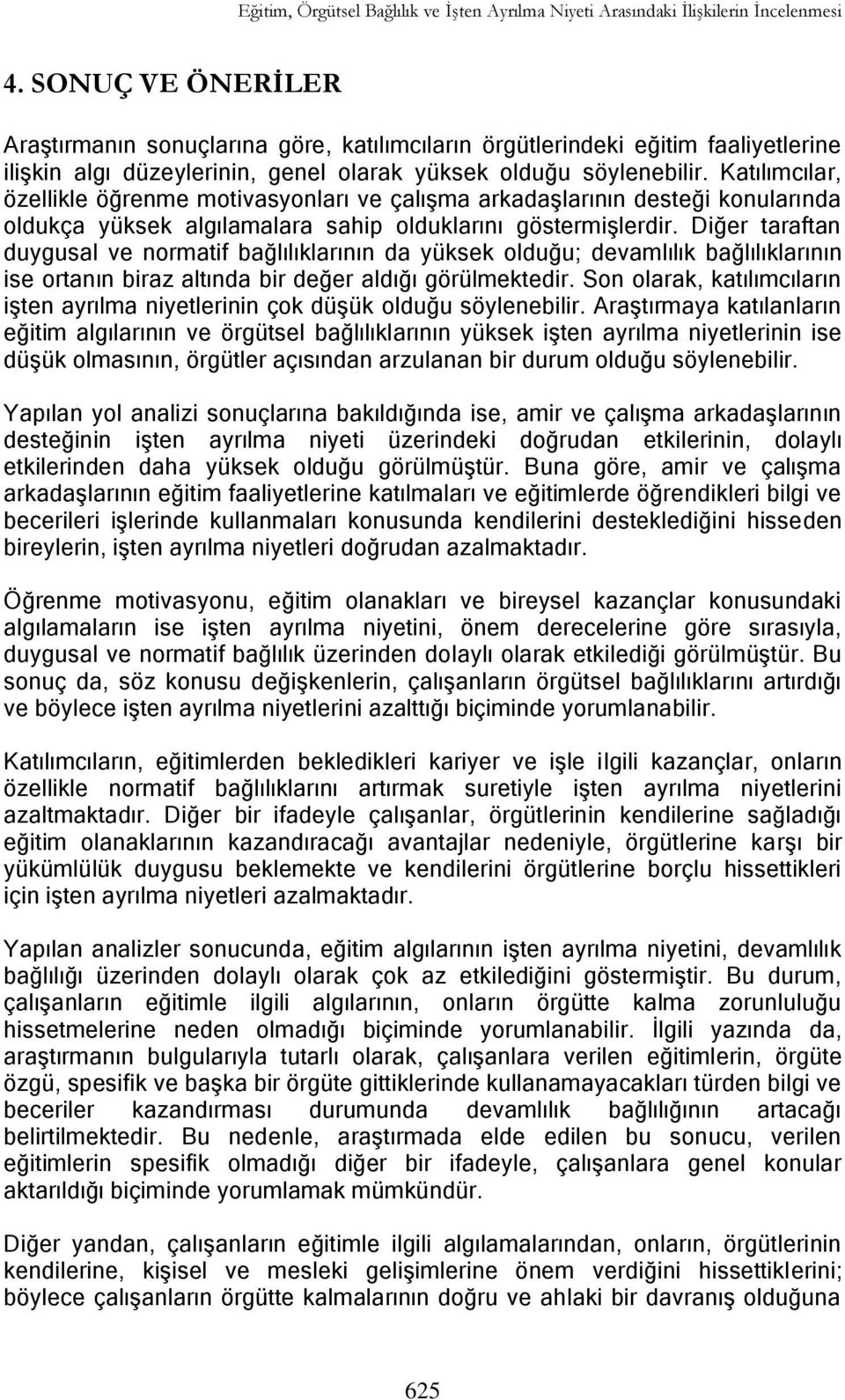 Katılımcılar, özellikle öğrenme motivasyonları ve çalıģma arkadaģlarının desteği konularında oldukça yüksek algılamalara sahip olduklarını göstermiģlerdir.