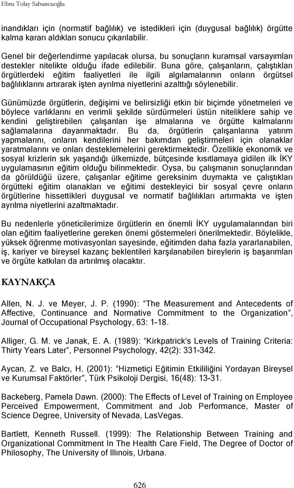 Buna göre, çalıģanların, çalıģtıkları örgütlerdeki eğitim faaliyetleri ile ilgili algılamalarının onların örgütsel bağlılıklarını artırarak iģten ayrılma niyetlerini azalttığı söylenebilir.