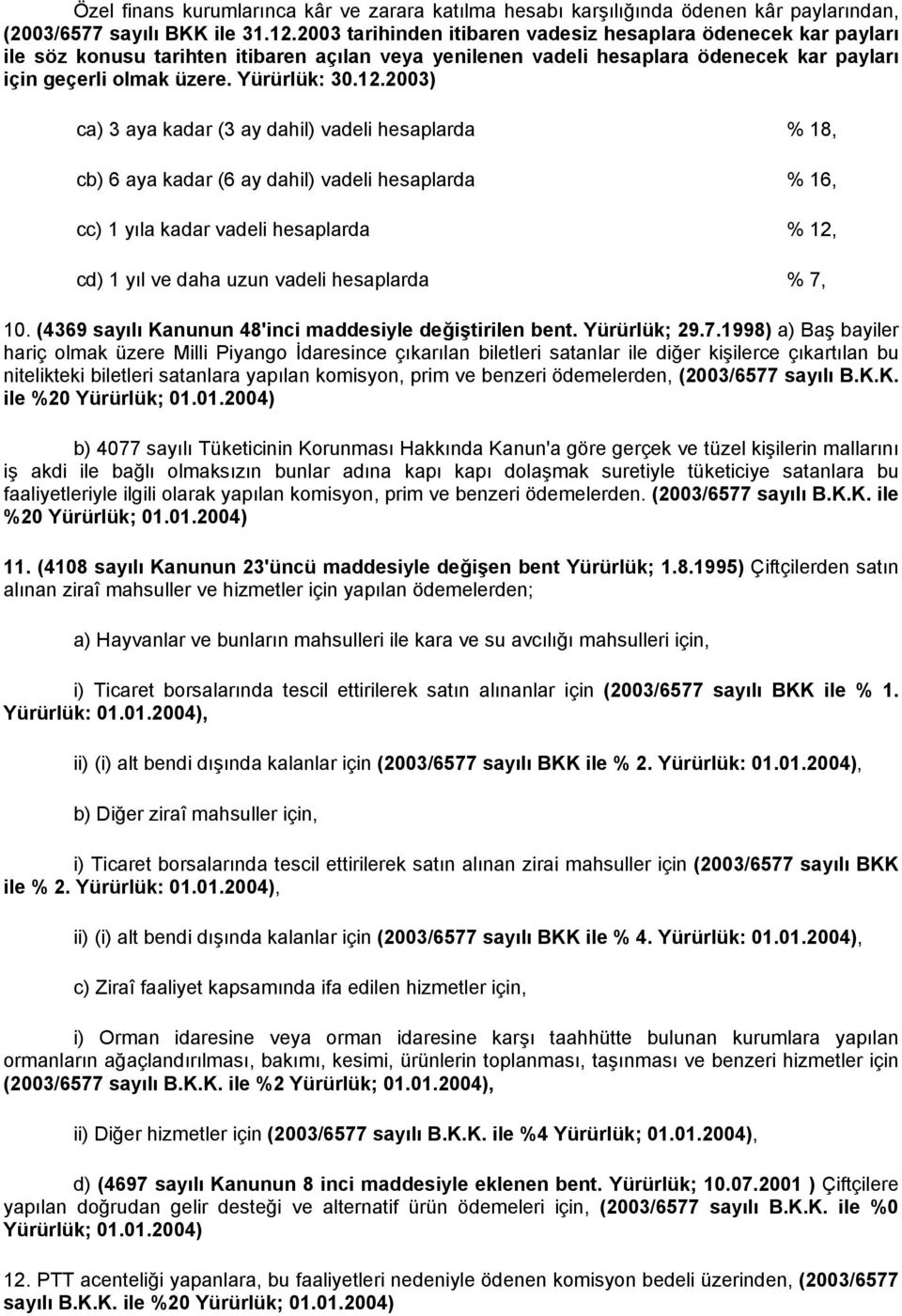 2003) ca) 3 aya kadar (3 ay dahil) vadeli hesaplarda % 18, cb) 6 aya kadar (6 ay dahil) vadeli hesaplarda % 16, cc) 1 yıla kadar vadeli hesaplarda % 12, cd) 1 yıl ve daha uzun vadeli hesaplarda % 7,