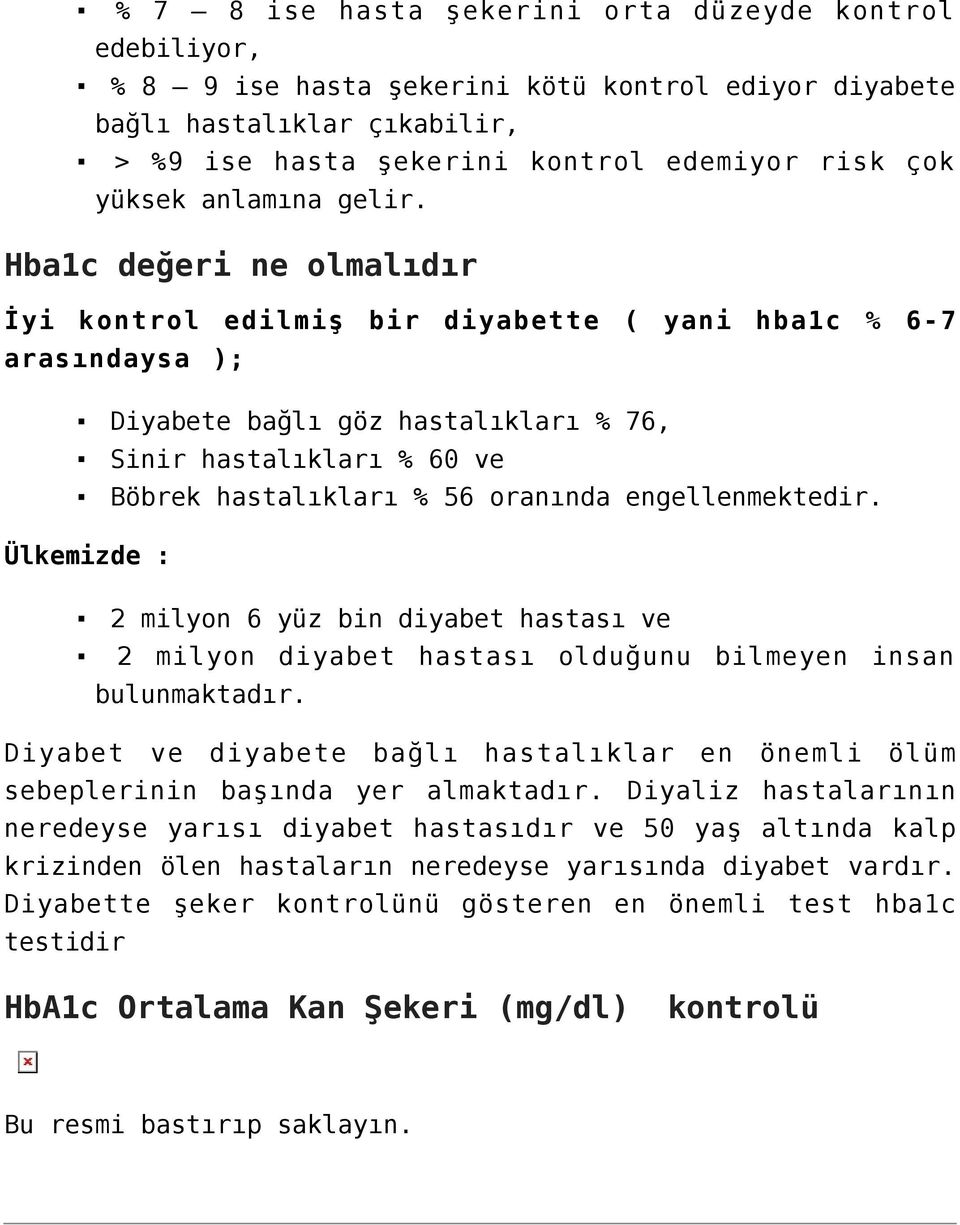 Hba1c değeri ne olmalıdır İyi kontrol edilmiş bir diyabette ( yani hba1c % 6-7 arasındaysa ); Diyabete bağlı göz hastalıkları % 76, Sinir hastalıkları % 60 ve Böbrek hastalıkları % 56 oranında