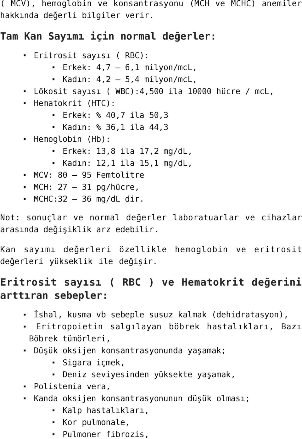 ila 50,3 Kadın: % 36,1 ila 44,3 Hemoglobin (Hb): Erkek: 13,8 ila 17,2 mg/dl, Kadın: 12,1 ila 15,1 mg/dl, MCV: 80 95 Femtolitre MCH: 27 31 pg/hücre, MCHC:32 36 mg/dl dir.